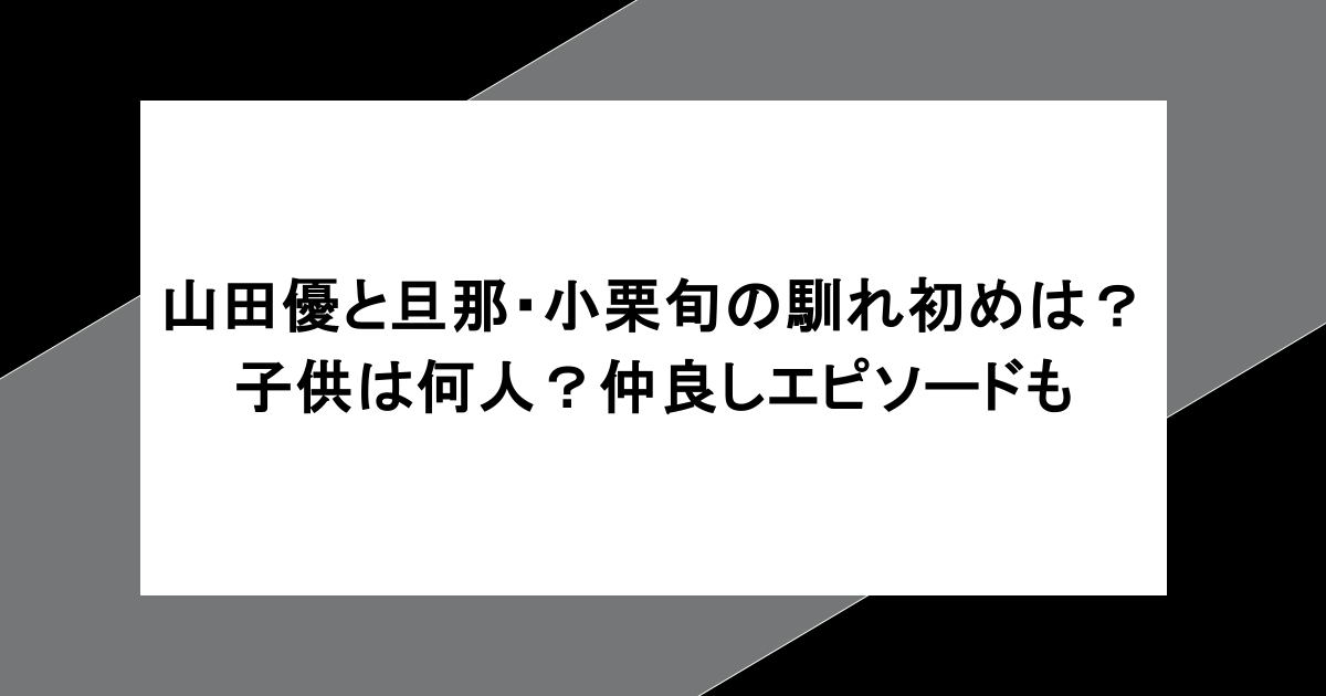 山田優と旦那・小栗旬の馴れ初めは?子供は何人?仲良しエピソードも