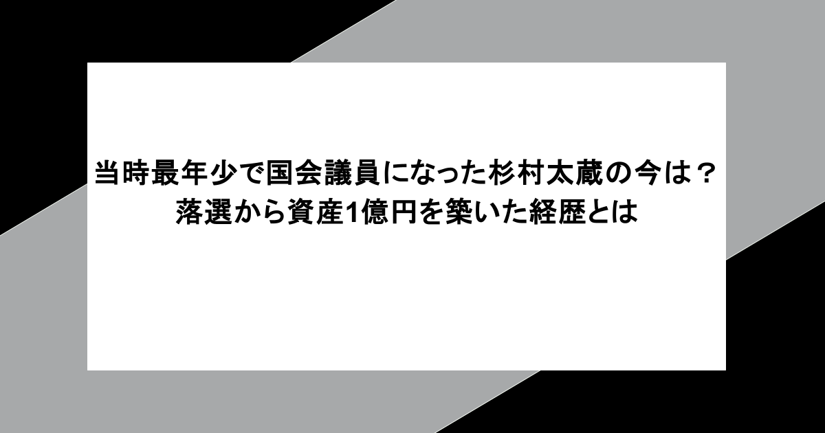 当時最年少で国会議員になった杉村太蔵の今は?落選から資産1億円を築いた経歴とは