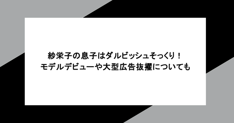 紗栄子の息子はダルビッシュそっくり!モデルデビューや大型広告抜擢についても