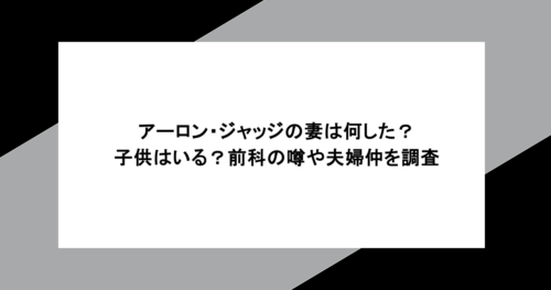 アーロン・ジャッジの妻は何した？子供はいる？前科の噂や夫婦仲を調査