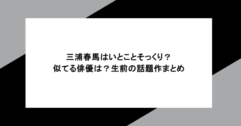 三浦春馬はいとことそっくり？似てる俳優は？生前の話題作まとめ